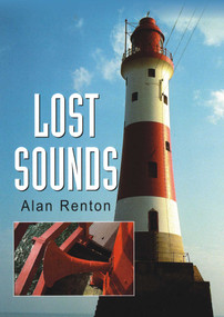Lost Sounds (The Story of Coast Fog Signals) by Alan Renton, 9781870325837