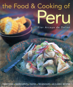 The Food and Cooking of Peru (Traditions, Ingredients, Tastes and Techniques in 60 Classic Recipes) by Flor Arcava de Deloit, 9781903141687