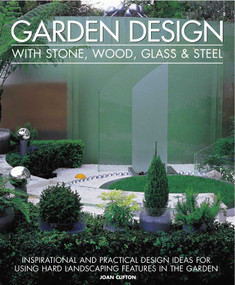 Garden Design with Stone, Wood, Glass & Steel (Inspirational and practical design ideas and techniques using hard landscaping materials) by Joan Clifton, 9781903141786