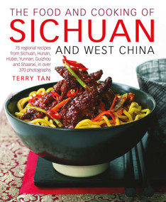 The Food and Cooking of Sichuan and West China (75 regional recipes from Sichuan, Hunan, Hubei, Yunnan, Guizhou and Shaanxi, in over 370 photographs) by Terry Tan, 9781903141816