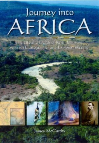 Journey into Africa (The Life and Death of Keith Johnston, Scottish cartographer and explorer) by James McCarthy, 9781904445012