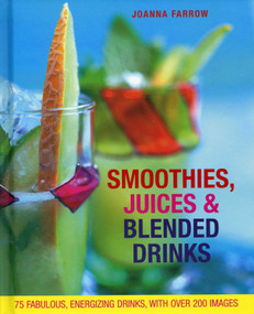 Smoothies, Juices & Blended Drinks (Over 75 Fabulous, Energizing Drinks, With Over 200 Images) by Joanna Farrow, 9781908991249