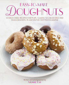 Easy-To-Make Doughnuts (50 Delectable Recipes For Plain, Glazed, Sugar-dusted And Filled Delights, in 200 Step-by-step Photographs) by Mowie Kay, 9781908991348