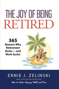 The Joy of Being Retired (365 Reasons Why Retirement Rocks - and Work Sucks!) by Ernie J Zelinski, 9781927452042