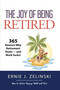 The Joy of Being Retired (365 Reasons Why Retirement Rocks - and Work Sucks!) by Ernie J Zelinski, 9781927452042