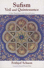 Sufism (Veil and Quintessence A New Translation with Selected Letters) by Frithjof Schuon, James S. Cutsinger, Seyyed Hossein Nasr, 9781933316284