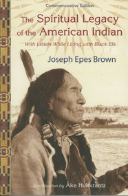 The Spiritual Legacy of the American Indian (Commemorative Edition with Letters while Living with Black Elk) by Joseph Epes Brown, Elinita Brown, Marina Brown Weatherly, Michael Oren Fitzgerald, Hultkrantz Ake, 9781933316369