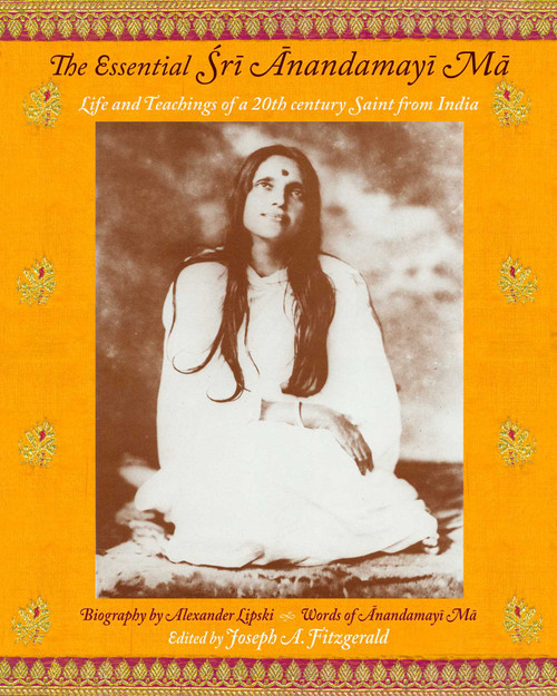 The Essential Sri Anandamayi Ma (Life and Teachings of a 20th Century Saint from India) by Anandamayi Ma, Joseph A. Fitzgerald, 9781933316413