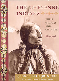 The Cheyenne Indians (Their History and Lifeways, Edited and Illustrated) by George Bird Grinnell, Joseph A. Fitzgerald, 9781933316604