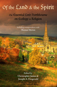 Of the Land and the Spirit (The Essential Lord Northbourne on Ecology and Religion) by Lord Northbourne, Christopher James, Joseph A. Fitzgerald, Wendell Berry, Thoma Merto, 9781933316611