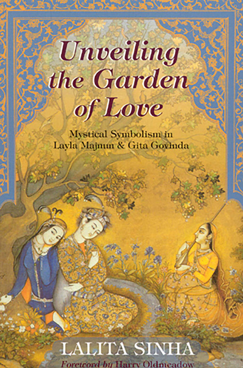 Unveiling the Garden of Love (Mystical Symbolism in Layla Majnun & Gita Govinda) by Lalita Sinha, Harry Oldmeadow, 9781933316635