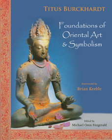 Foundations of Oriental Art & Symbolism by Titus Burckhardt, Michael Oren Fitzgerald, Brian Keeble, 9781933316727