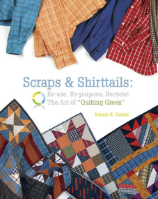 Scraps & Shirttails (Reuse, Re-pupose, Recycle! The Art of Quilting Green) by Bonnie K. Hunter, 9781933466828