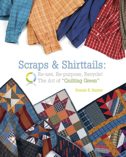 Scraps & Shirttails (Reuse, Re-pupose, Recycle! The Art of Quilting Green) by Bonnie K. Hunter, 9781933466828