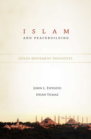 Islam and Peacebuilding (Gulen Movement Initiatives) by John Esposito, Ishan Yilmaz, 9781935295075
