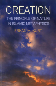 Creation (The Principle of Nature in Islamic Metaphysics) by Erkan M. Kurt, 9781935295181