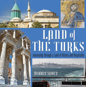 Land of the Turks (Journeying through a Land of History and Hospitality) by Dennis Jones Dennis Jones, 9781935295471