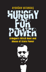 Hungry for Power (Erdogan's Witch Hunt and Abuse of State Power) by Aydogan Vatandas, 9781935295778