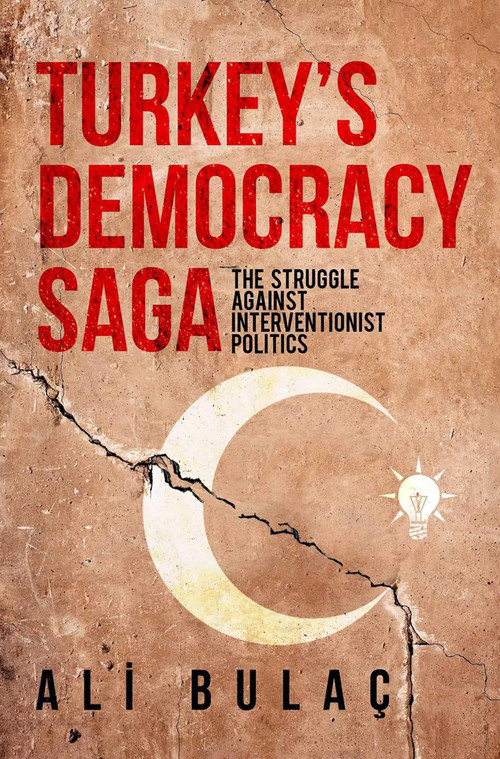 Turkey's Democracy Saga (The Struggle Against Interventionist Politics) by Ali Bulac, 9781935295785