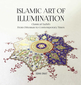 Islamic Art of Illumination (Classical Tazhib From Ottoman to Contemporary Times) by Sema Onat, 9781935295822
