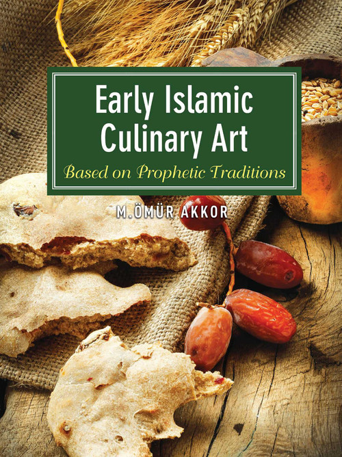 Early Islamic Culinary Art (Based on Prophetic Traditions) by Omur Akkor, 9781935295839