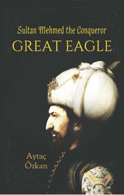 Great Eagle (Sultan Mehmed the Conqueror) by Aytac Ozkan, 9781935295846