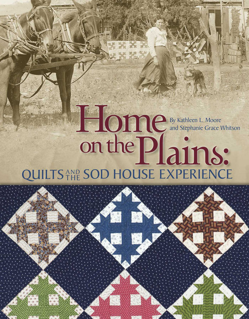 Home on the Plains (Quilts and the Sod House Experience) by Kathleen L. Moore, Stephanie Grace Whitson, 9781935362807