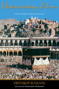 Understanding Islam (A New Translation with Selected Letters) by Frithjof Schuon, Annemarie Schimmel, Patrick Laude, 9781935493907