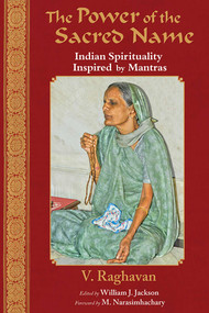 The Power of the Sacred Name (Indian Spirituality Inspired by Mantras) by V. R. Raghavan, William J. Jackson, M. Narasimhachary, 9781935493969