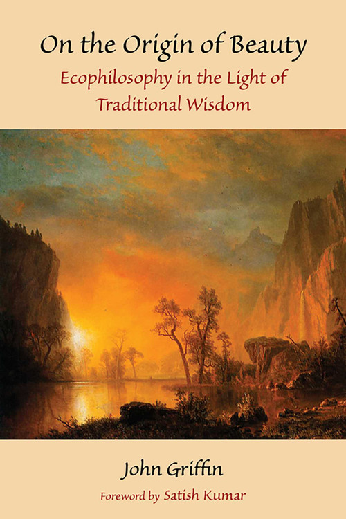 On the Origin of Beauty (Ecophilosophy in the Light of Traditional Wisdom) by John Griffin, Satish Kumar, 9781935493983