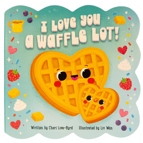 I Love You a Waffle Lot! by Liv Wan, Cheri Love-Byrd, Cottage Door Press, 9798890194923