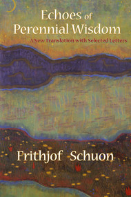 Echoes of Perennial Wisdom (A New Translation with Selected Letters) by Patrick Casey, Frithjof Schuon, 9781936597000