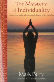 The Mystery of Individuality (Grandeur and Delusion of the Human Condition) by Mark Perry, William Stoddart, 9781936597130