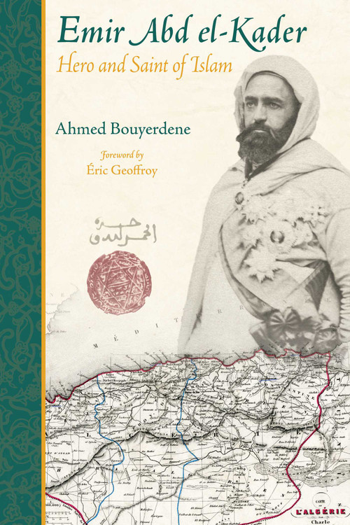 Emir Abd el-Kader (Hero and Saint of Islam) by Ahmed Bouyerdene, Eric Geoffroy, 9781936597178