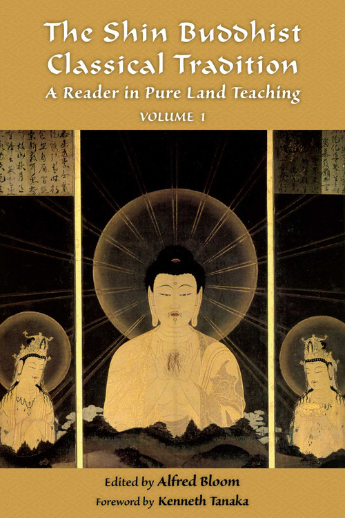 The Shin Buddhist Classical Tradition (A Reader in Pure Land Teaching) by Alfred Bloom, Kenneth K. Tanaka, 9781936597277
