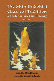The Shin Buddhist Classical Tradition (A Reader in Pure Land Teaching) - 9781936597383 by Alfred Bloom, Kenneth K. Tanaka, 9781936597383