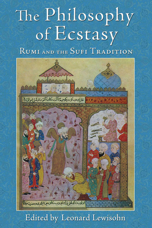 The Philosophy of Ecstasy (Rumi and the Sufi Tradition) by Leonard Lewisohn, 9781936597420