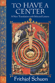 To Have a Center (A New Translation with Selected Letters) by Frithjof Schuon, Harry Oldmeadow, 9781936597444