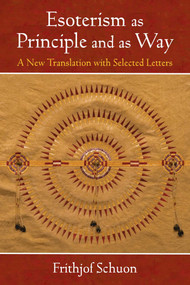Esoterism as Principle and as Way (A New Translation with Selected Letters) by Frithjof Schuon, Harry Oldmeadow, 9781936597642