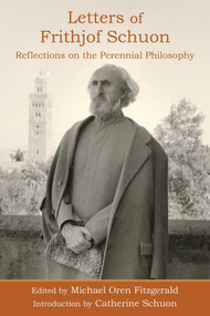 Letters of Frithjof Schuon (Reflections on the Perennial Philosophy) by Frithjof Schuon, Michael Oren Fitzgerald, Catherine Schuon, 9781936597727