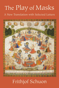 The Play of Masks (A New Translation with Selected Letters) by Frithjof Schuon, Harry Oldmeadow, 9781936597765