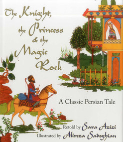 The Knight, the Princess, and the Magic Rock (A Classic Persian Tale) by Sara Azizi, Alireza Sadeghian, 9781937786014