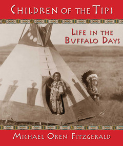 Children of the Tipi (Life in the Buffalo Days) by Michael Oren Fitzgerald, 9781937786090