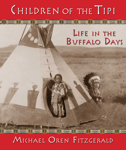 Children of the Tipi (Life in the Buffalo Days) by Michael Oren Fitzgerald, 9781937786090