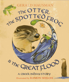 The Otter, the Spotted Frog & the Great Flood (A Creek Indian Story) by Gerald Hausman, Ramon Shiloh, 9781937786120