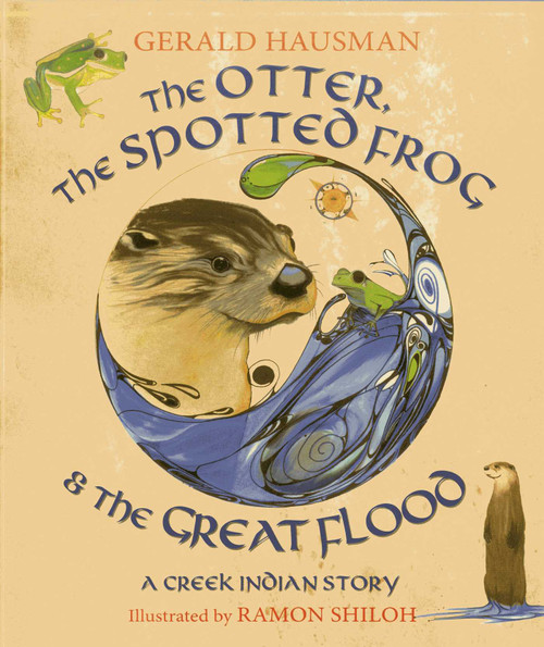 The Otter, the Spotted Frog & the Great Flood (A Creek Indian Story) by Gerald Hausman, Ramon Shiloh, 9781937786120