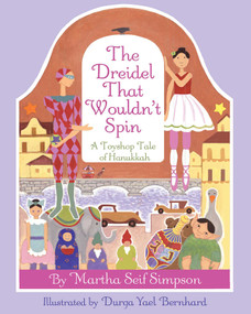 The Dreidel that Wouldn't Spin (A Toyshop Tale of Hanukkah) by Martha Seif Simpson, Durga Yael Bernhard, 9781937786281