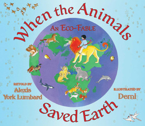 When the Animals Saved Earth (An Eco-Fable) by Alexis York Lumbard, Demi, 9781937786373