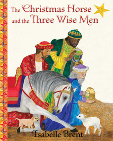 The Christmas Horse and the Three Wise Men by Isabelle Brent, 9781937786618