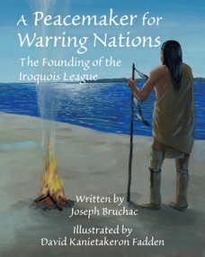 A Peacemaker for Warring Nations (The Founding of the Iroquois League) by Joseph Bruchac, David Kanietakeron Fadden, 9781937786878